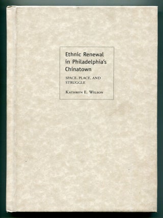 Item #606685 Ethnic Renewal in Philadelphia's Chinatown: Space, Place, and Struggle. Kathryn...