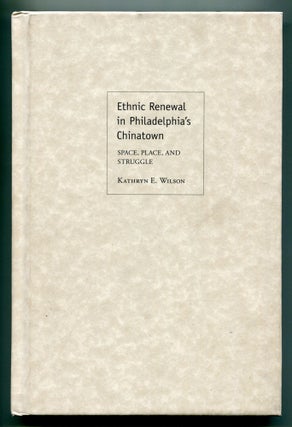 Item #606685 Ethnic Renewal in Philadelphia's Chinatown: Space, Place, and Struggle. Kathryn...