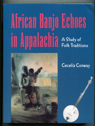 Item #607027 African Banjo Echoes in Appalachia: A Study of Folk Traditions. Cecelia CONWAY