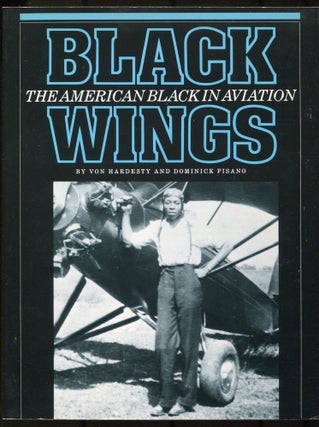 Item #607222 Black Wings: The American Black in Aviation. Von HARDESTY, Dominick Pisano