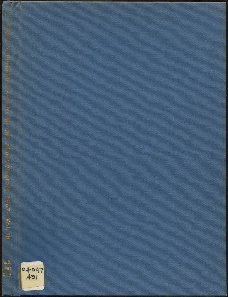 Item #607232 Index to Periodical Articles By and About Negroes (Formerly Index to Selected Periodicals) &ndash; Volume 18, 1967. Central State University Staff of the Hallie Q. Brown Memorial Library, The New York Public Library Schomburg Collection.