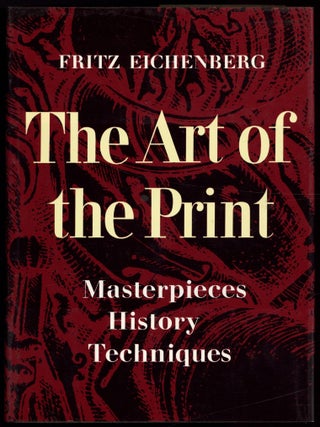 Item #607866 The Art of the Print: Masterpieces, History, Techniques. Fritz EICHENBERG
