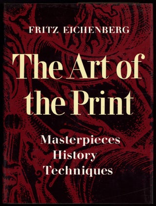 Item #607866 The Art of the Print: Masterpieces, History, Techniques. Fritz EICHENBERG
