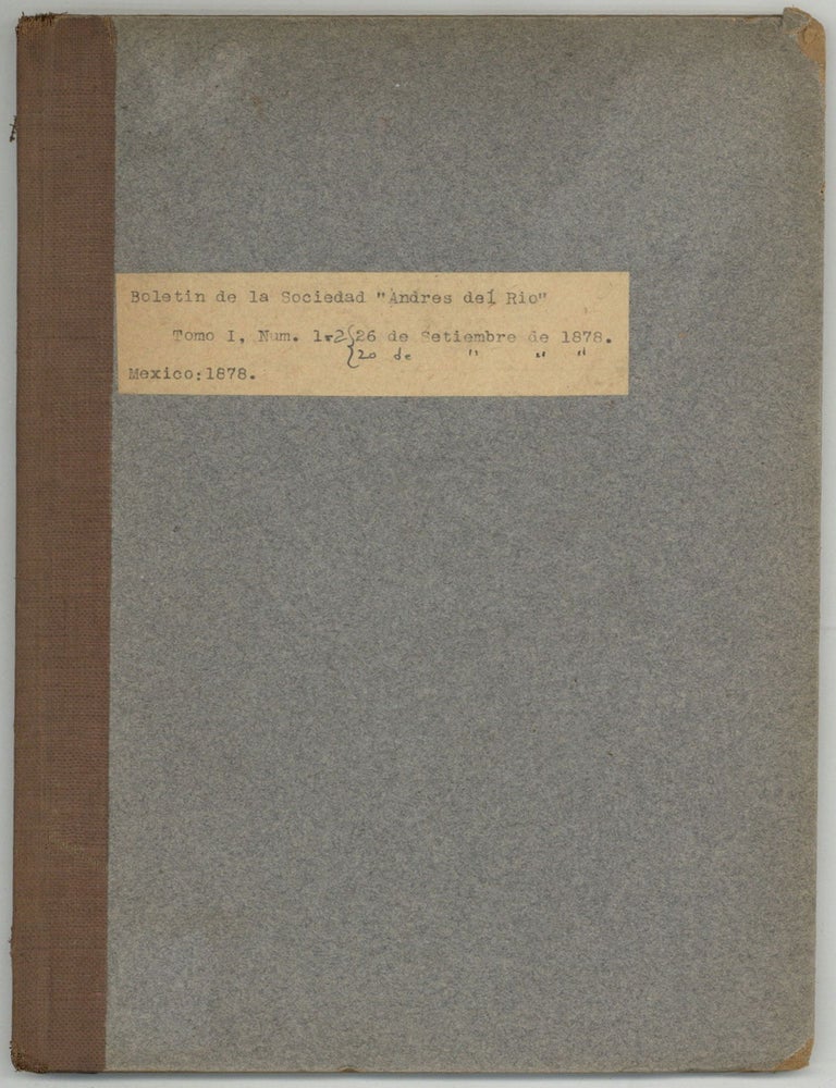 Item #607880 Boletin de la Sociedad "Andres del R&iacute;o" &ndash; Tomo 1, N&uacute;ms. 1-2, Setiembre 26 [y] Diciembre 20 de 1878. Andr&eacute;s Manuel del R&Iacute;O, G. Crespo A. Basurto, F. Ferrari.