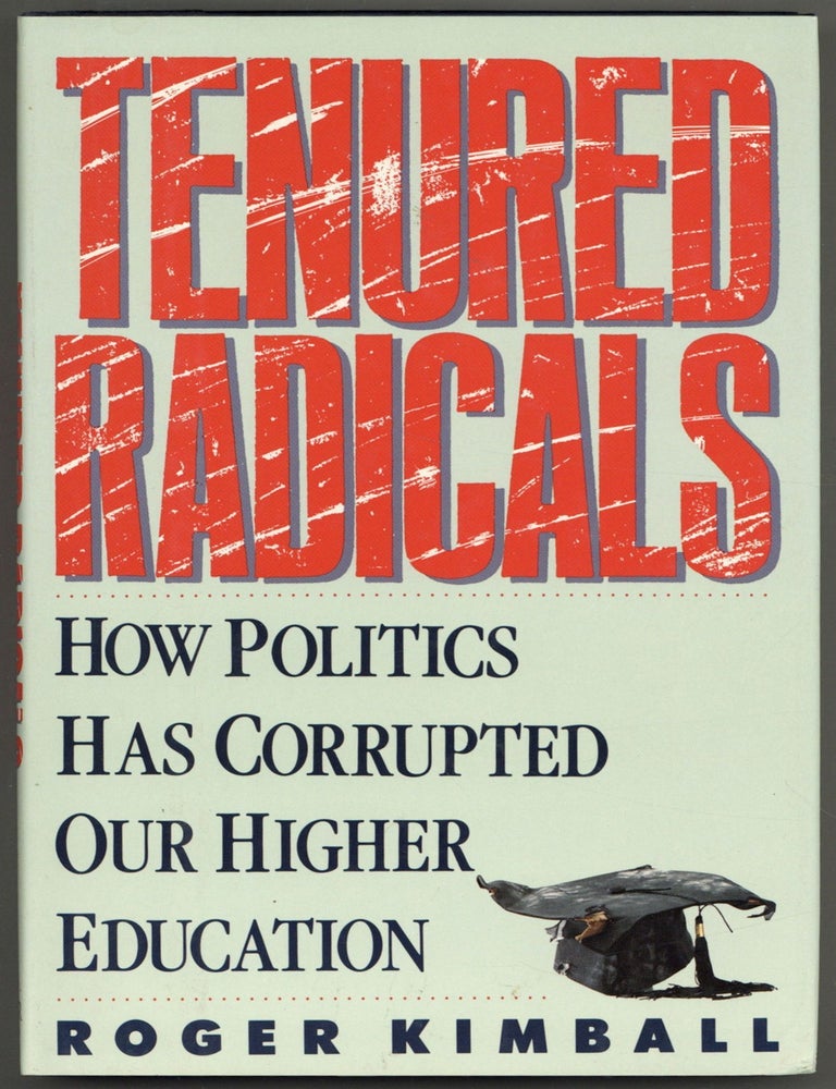 Item #608034 Tenured Radicals: How Politics Has Corrupted Our Higher Education. Roger KIMBALL.