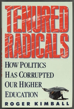 Item #608034 Tenured Radicals: How Politics Has Corrupted Our Higher Education. Roger KIMBALL