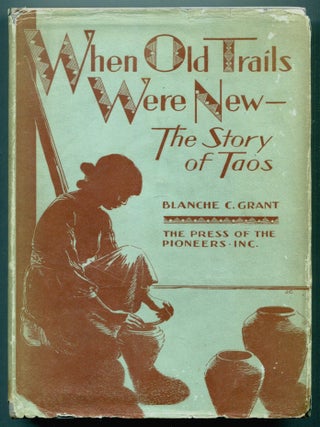 Item #608288 When Old Trails Were New: The Story of Taos. Blanche C. GRANT
