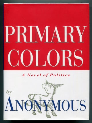Item #609369 Primary Colors: A Novel of Politics. Anonymous