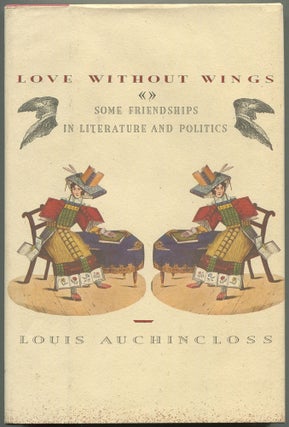 Item #609722 Love without Wings: Some Friendships in Literature and Politics. Louis AUCHINCLOSS