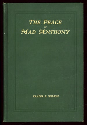 Item #610171 The Peace of Mad Anthony: An Account of the Subjugation of the North-Western Indian...