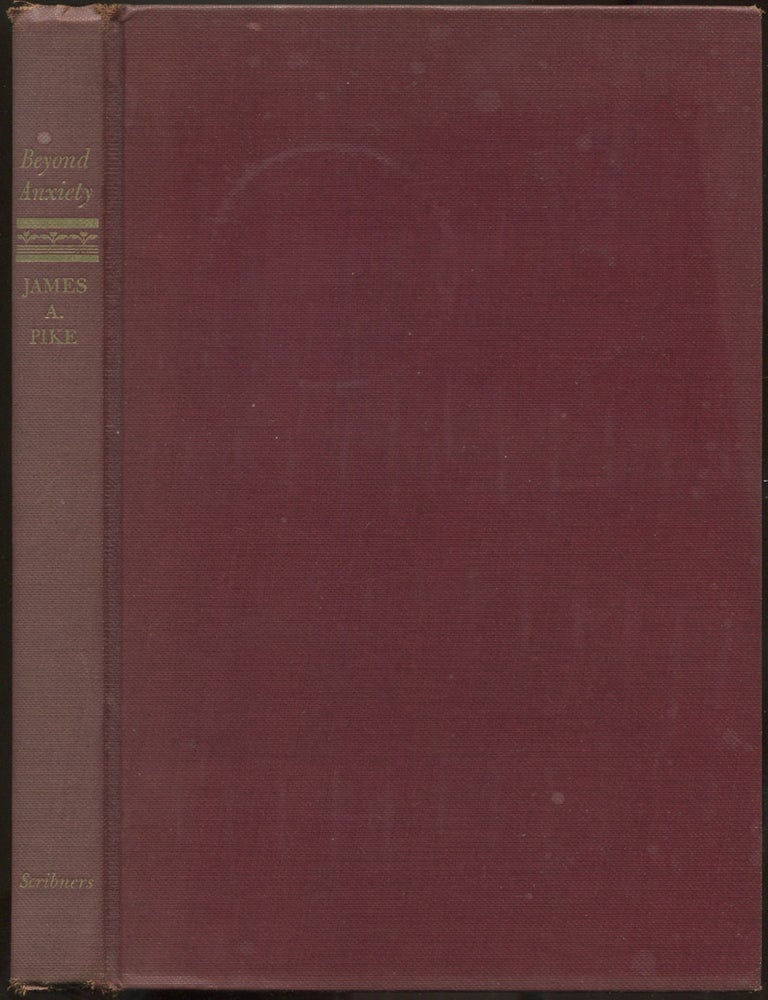 Item #610239 Beyond Anxiety: The Christian Answer To Fear, Frustrations, Guilt, Indecision, Inhibition, Loneliness, Despair. James A. PIKE.