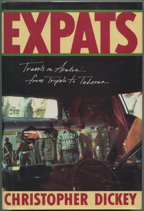 Item #610361 Expats: Travels in Arabia, from Tripoli to Teheran. Christopher DICKEY