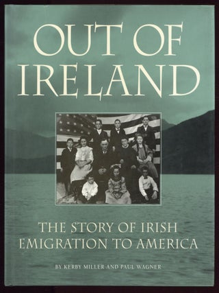 Item #610631 Out of Ireland: The Story of Irish Emigration to America. Kerby MILLER, Paul Wagner