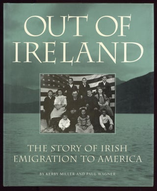 Item #610631 Out of Ireland: The Story of Irish Emigration to America. Kerby MILLER, Paul Wagner