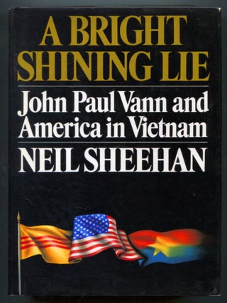 Item #610901 A Bright Shining Lie: John Paul Vann and America in Vietnam. Neil SHEEHAN