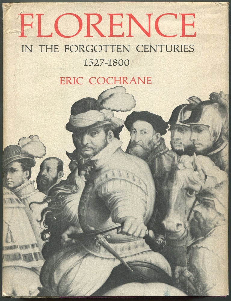 Item #611074 Florence in the Forgotten Centuries 1527-1800: A History of Florence and the Florentines in the Age of the Grand Dukes. Eric COCHRANE.