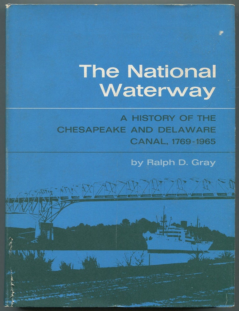 Item #611274 The National Waterway: A History of the Chesapeake and Delaware Canal, 1769-195. Ralph D. GRAY.