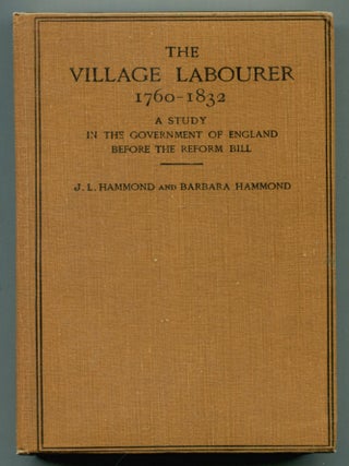Item #611301 The Village Labourer, 1760-1832: A Study in the Government of England Before the...