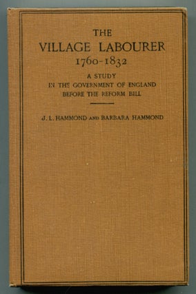Item #611301 The Village Labourer, 1760-1832: A Study in the Government of England Before the...