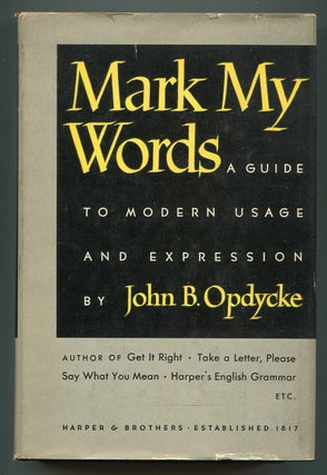 Item #611570 Mark My Words: A Guide to Modern Usage and Expression. John B. OPDYCKE