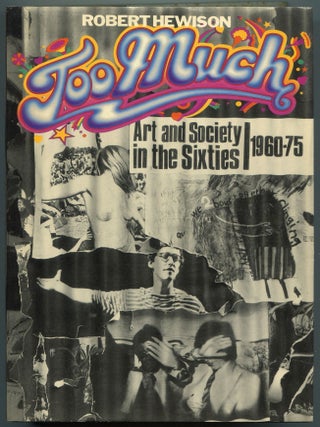 Item #611889 Too Much: Art and Society in the Sixties, 1960-75. Robert HEWISON