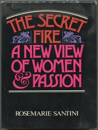 Item #611944 The Secret Fire: A New View of Women and Passion. Rosemarie SANTINI