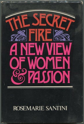 Item #611944 The Secret Fire: A New View of Women and Passion. Rosemarie SANTINI