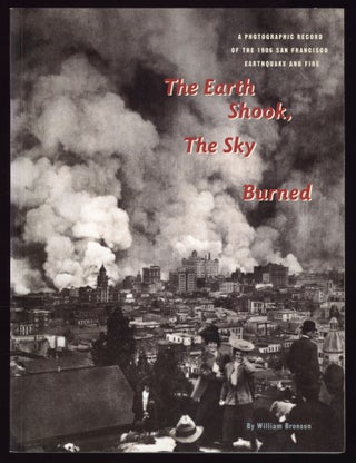 Item #612283 The Earth Shook, The Sky Burned: A Photographic Record of the 1906 San Francisco...