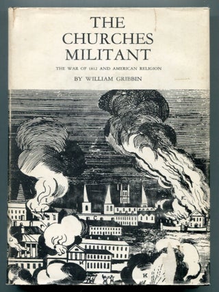 Item #612354 The Churches Militant: The War of 1812 and American Religion. William GRIBBIN