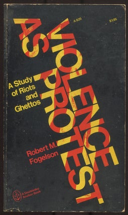 Item #612355 Violence as Protest: A Study of Riots and Ghettos. Robert M. FOGELSON
