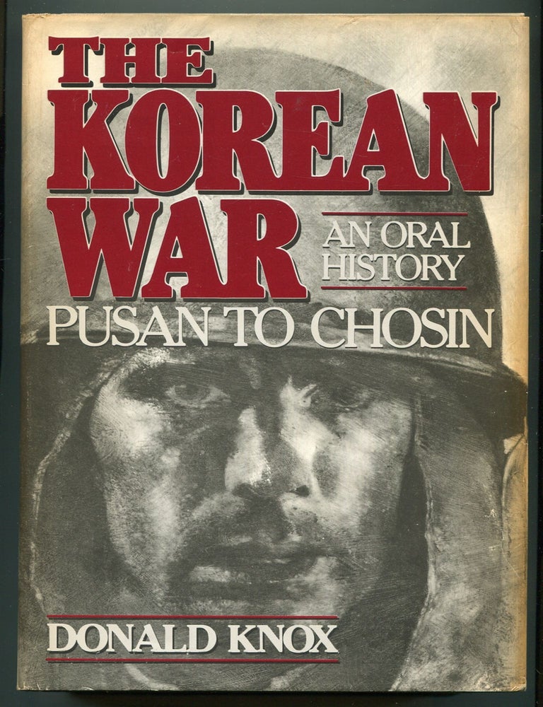 Item #613435 The Korean War: Pusan to Chosin: An Oral History. Donald KNOX.