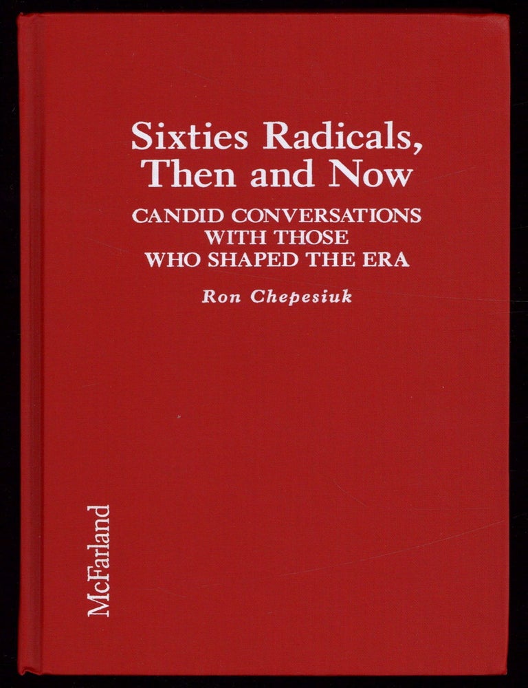 Item #613665 Sixties Radicals, Then and Now: Candid Conversations with Those who Shaped the Era. Ron CHEPESIUK.