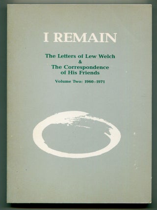 Item #613876 I Remain: The Letters of Lew Welch & The Correspondence of His Friends Volume...