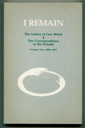 Item #613876 I Remain: The Letters of Lew Welch & The Correspondence of His Friends Volume...