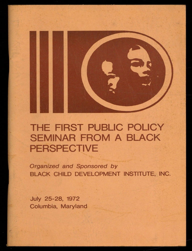 Item #614038 The First Public Policy Seminar from a Black Perspective. Organized and Sponsored by Black Child Development Institute, Inc. July 25-28, 1972. Columbia, Maryland