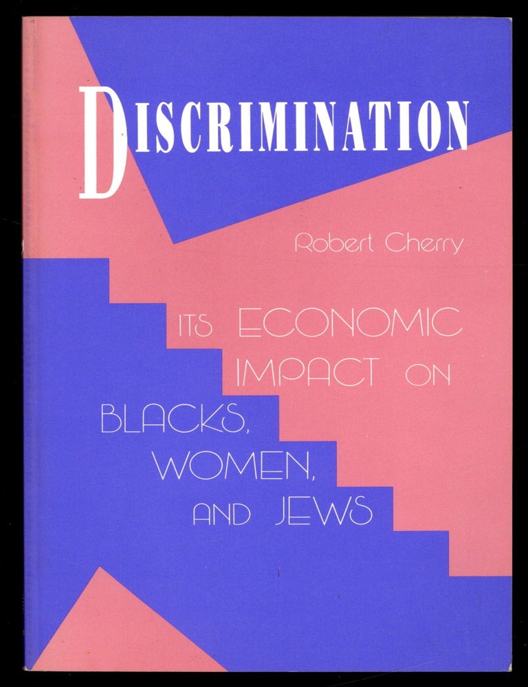 Item #615013 Discrimination: Its Ecomonic Impact on Blacks, Women, and Jews. Robert CHERRY.