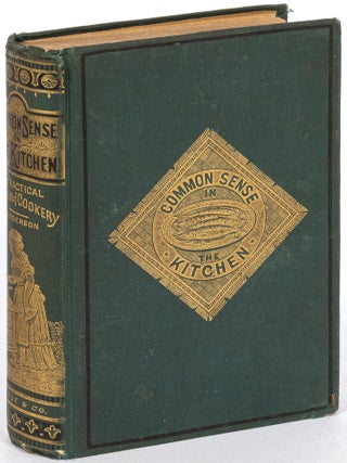 Item #615558 Common Sense in the Kitchen; Being a Complete Treatise on the Art of Cooking Every...