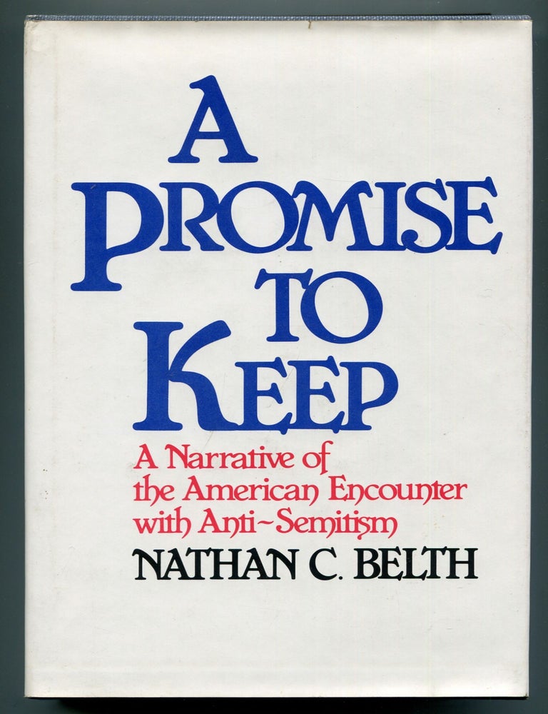 Item #616611 A Promise to Keep: A Narrative of the American Encounter with Anti-Semitism. Nathan C. BELTH.