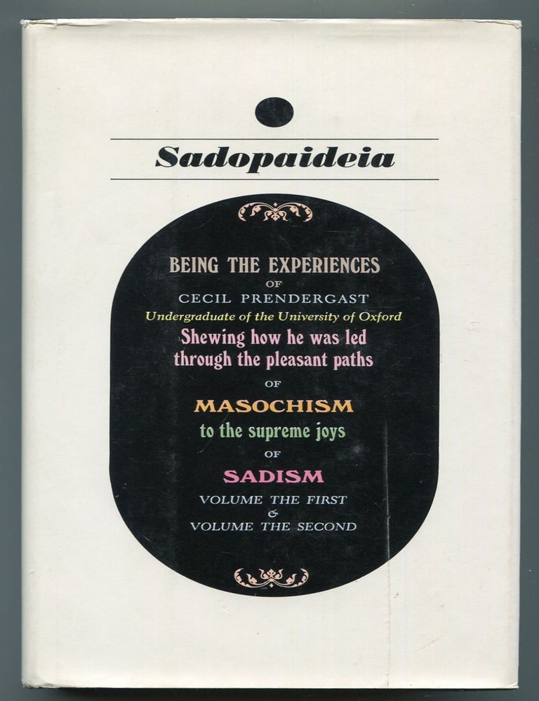 Item #616828 Sadopaideia: Being the Experiences of Cecil Prendergast Undergraduate of the University of Oxford Shewing How he was Led Through the Pleasant Paths of Masochism to the Supreme joys of Sadism. Volume the First & Volume the Second.