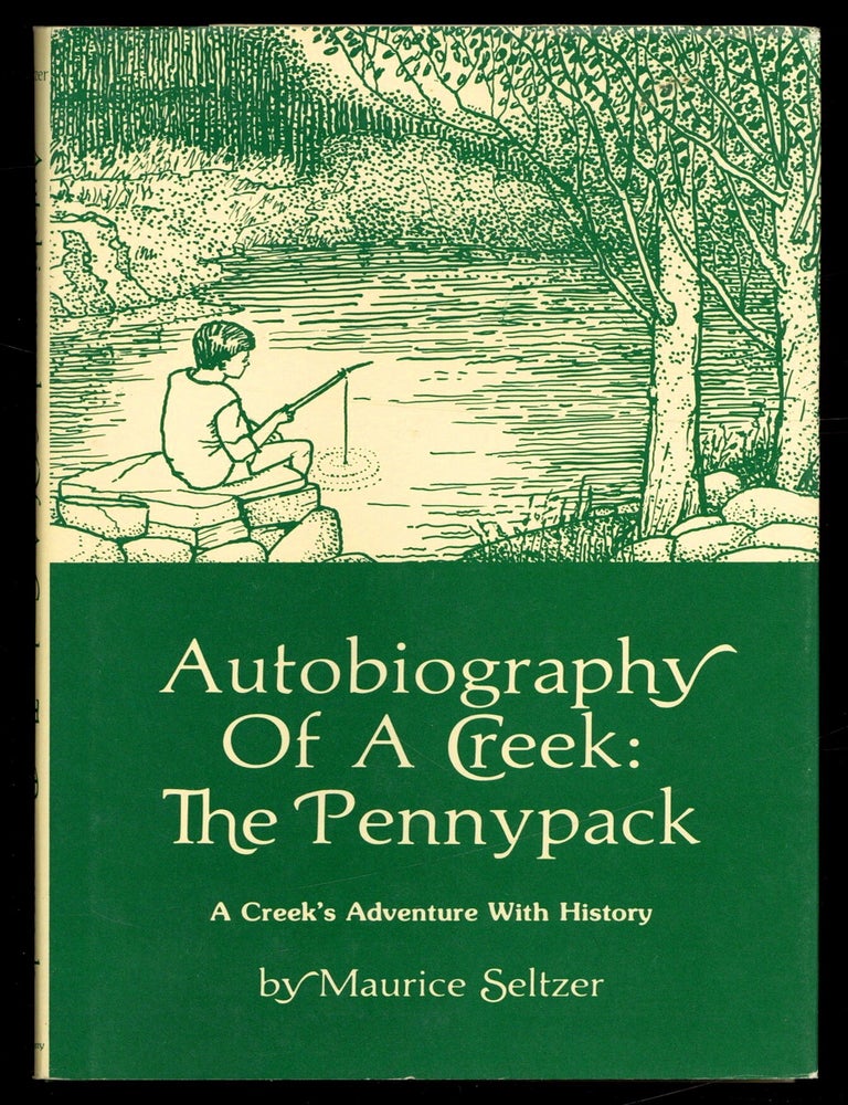 Item #617077 Autobiography of a Creek: The Pennypack. A Creek's Adventure With History. Maurice SELTZER.