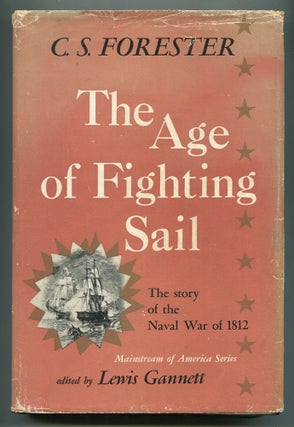 Item #617286 The Age of Fighting Sail: The Story of The Naval War of 1812. C. S FORESTER