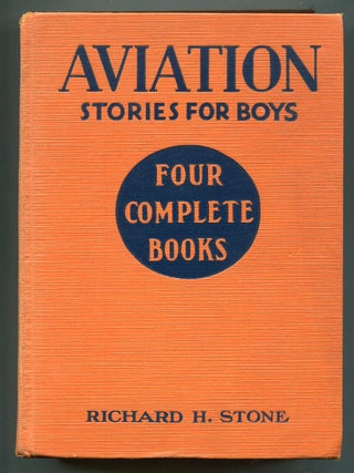 Item #618795 Aviation Stories for Boys: Four Complete Books in One Volume. Richard H. STONE