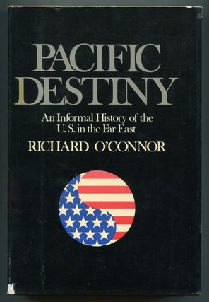 Item #618891 Pacific Destiny: An Informal History of the U.S. in the Far East 1776-1968. Richard...