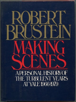 Item #618985 Making Scenes: A Personal History of the Turbulent Years at Yale, 1966-1979. Robert...