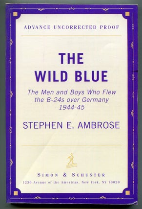Item #619173 The Wild Blue: The Men and Boys Who Flew the B-24s Over Germany 1944-45. Stephen E....