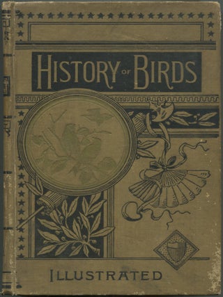 Item #619179 The History of Birds; Their Varieties And Oddities: Comprising Graphic Descriptions...