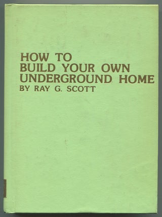 Item #619957 How to Build Your Own Underground Home. Ray G. SCOTT