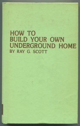 Item #619957 How to Build Your Own Underground Home. Ray G. SCOTT