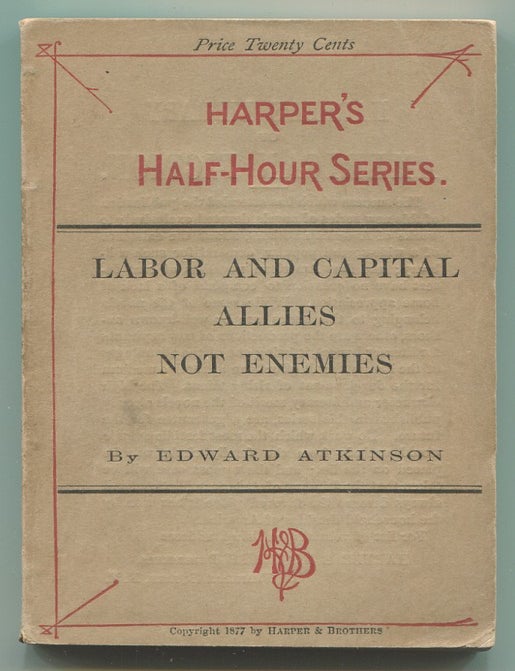 Item #620225 Labor and Capital Allies Not Enemies. Edward ATKINSON.