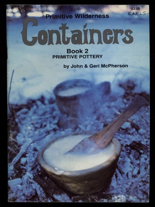 Item #621243 Primitive Wilderness Containers. Book 2: Primitive Pottery. John and Geri McPHERSON